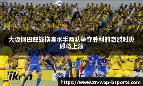 大阪钢巴迎战横滨水手两队争夺胜利的激烈对决即将上演