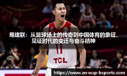 易建联：从篮球场上的传奇到中国体育的象征，见证时代的变迁与奋斗精神