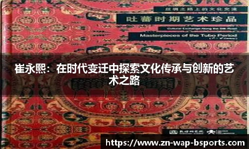 崔永熙：在时代变迁中探索文化传承与创新的艺术之路