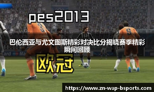 巴伦西亚与尤文图斯精彩对决比分揭晓赛季精彩瞬间回顾