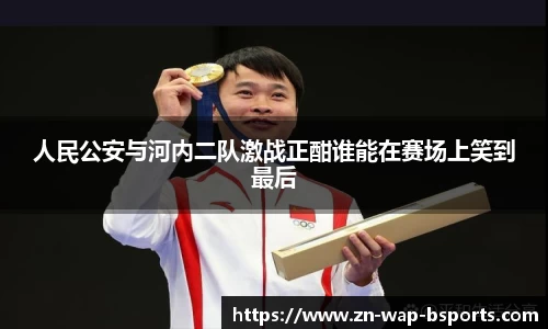 人民公安与河内二队激战正酣谁能在赛场上笑到最后