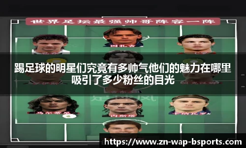 踢足球的明星们究竟有多帅气他们的魅力在哪里吸引了多少粉丝的目光