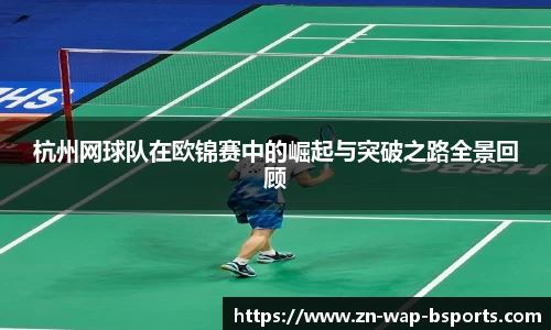 杭州网球队在欧锦赛中的崛起与突破之路全景回顾